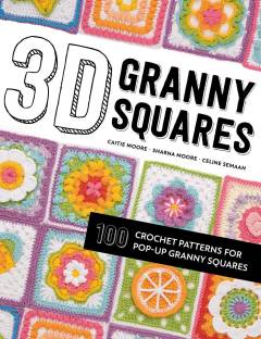 3D granny squares : 100 crochet patterns for pop-up granny squares