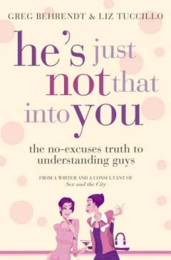 He's just not that into you : the no-excuses truth to understanding guys