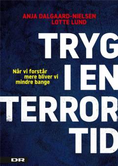 Tryg i en terrortid : når vi forstår mere, bliver vi mindre bange