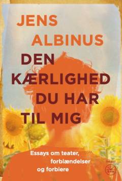 Den kærlighed du har til mig : essays om teater, forblændelser og forbiere