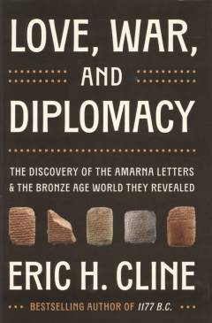 Love, war, and diplomacy : the discovery of the Amarna letters and the Bronze Age world they revealed