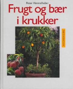 Frugt og bær i krukker : med udførlig vejledning om valg, køb, beskæring og formering