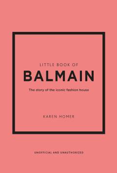 Little book of Balmain : the story of the iconic fashion house