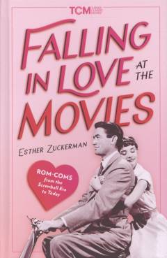 Falling in love at the movies : rom-coms from the screwball era to today