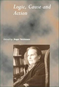 Logic, cause & action : essays in honour of Elizabeth Anscombe