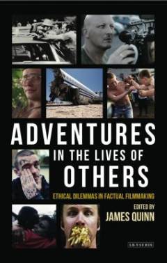 Adventures in the lives of others : ethical dilemmas in factual filmmaking