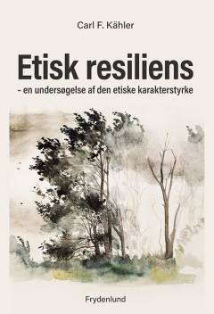 Etisk resiliens : en undersøgelse af den etiske karakterstyrke