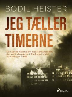 Jeg tæller timerne : den sande historie om modstandsmanden, der sad indespærret i Shellhuset under bombningen i 1945