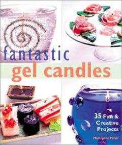 Fantastic gel candles : 35 fun & creative projects