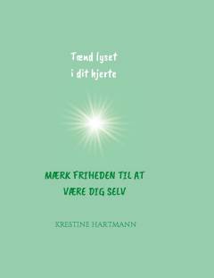 Tænd lyset i dit hjerte : mærk friheden til at være dig selv