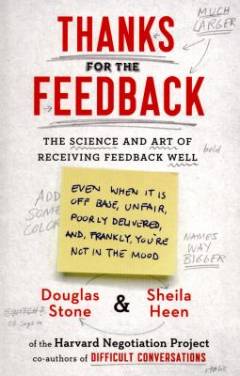 Thanks for the feedback : the science and art of receiving feedback well (even when it is off base, unfair, poorly delivered, and, frankly, you're not in the mood)