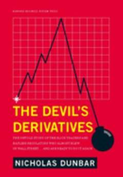 The devil's derivatives : the untold story of the slick traders and hapless regulators who almost blew up Wall Street ... and are ready to do it again