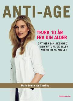 Anti-age : træk 10 år fra din alder : optimér din skønhed med naturlige eller kosmetiske midler