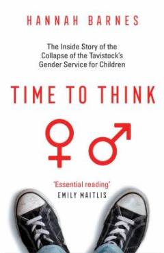 Time to think : the inside story of the collapse of the Tavistock's gender service for children