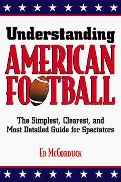 Understanding american football : the simplest, clearest, and most detailed guide for spectators