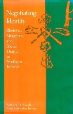 Negotiating identity : rhetoric, metaphor and social drama in Northern Ireland