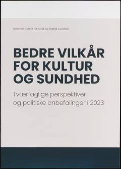 Bedre vilkår for kultur og sundhed : tværfaglige perspektiver og politiske anbefalinger i 2023