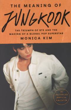 The meaning of Jungkook : the triumph of BTS and the making of a global pop superstar