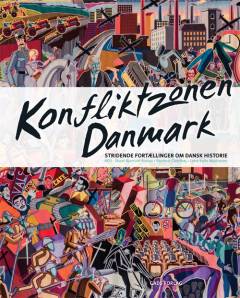 Konfliktzonen Danmark : stridende fortællinger om nyere dansk historie