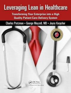 Leveraging lean in healthcare : transforming your enterprise into a high quality patient care delivery sytem