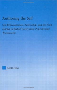 Authoring the self : self-representation, authorship, and the print market in British poetry from Pope through Wordsworth
