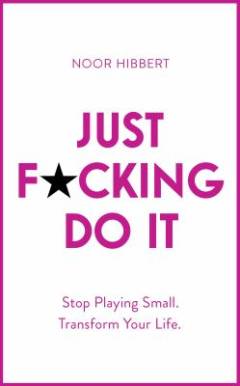 Just f*cking do it : stop playing small, transform your life