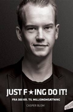 Just f*ing do it! : fra 300 kr. til millionomsætning