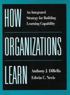 How organizations learn : an integrated strategy for building learning capability