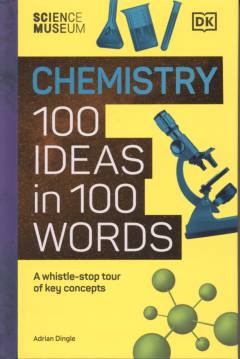 Chemistry : 100 ideas in 100 words : a whistle-stop tour of chemistry's key concepts