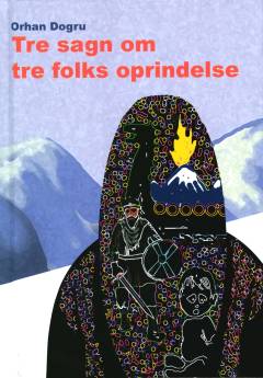 Tre sagn om tre folks oprindelse : kurdisk sagn "Newroz-myten om smeden Kawa", tyrkisk sagn "Ulvesagnet og Ergenekon", dansk sagn "Sagnet om Kong Dan"