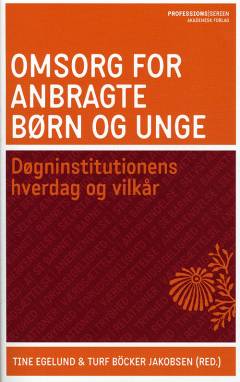 Omsorg for anbragte børn og unge : døgninstitutionens  hverdag og vilkår