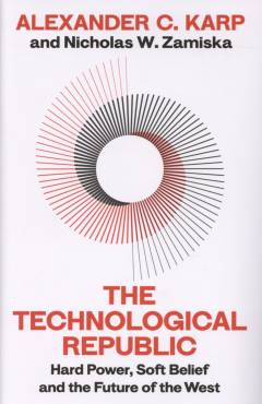The technological republic : hard power, soft belief, and the future of the West
