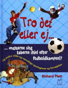 Tro det eller ej - mayaerne slog taberne ihjel efter fodboldkampen!? : og andre vilde og vanvittige sportsgrene og fornøjelser