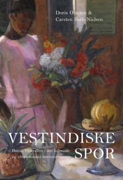 Vestindiske spor : Dansk Vestindien i den koloniale og efterkoloniale litteraturhistorie
