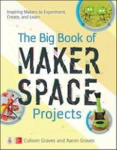 The big book of makerspace projects