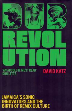 Dub revolution : Jamaica's sonic innovators and the birth of remix culture