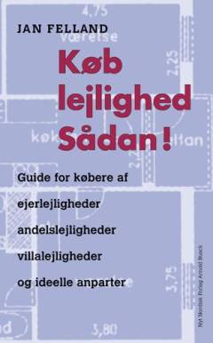 Køb lejlighed sådan! : guide for købere af ejerligheder, andelsboliger, villalejligheder, idelle anparter