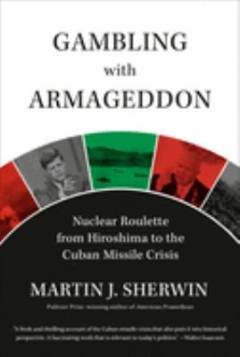 Gambling with Armageddon : nuclear roulette from Hiroshima to the Cuban Missile Crisis, 1945-1962