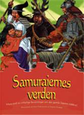 Samuraiernes verden : mere end 20 virkelige beretninger om det gamle Japans riddere!