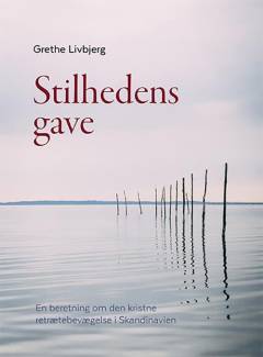 Stilhedens gave : en beretning om den kristne retrætebevægelse i Skandinavien