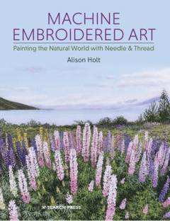 Machine embroidered art : painting the natural world with needle & thread