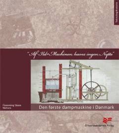 "Af Ild-Machinen haves ingen Nytte" : den første dampmaskine i Danmark