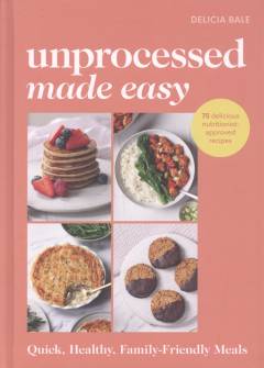 Unprocessed made easy : quick, healthy family-friendly meals