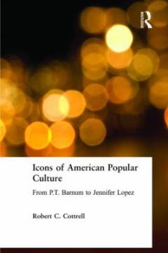 Icons of American popular culture : from P.T. Barnum to Jennifer Lopez