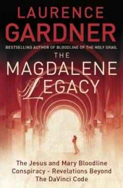 The Magdalene legacy : the Jesus and Mary bloodline conspiracy : revelations beyond The Da Vinci code