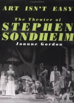 Art isn't easy : the theater of Stephen Sondheim