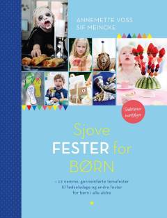 Sjove fester for børn : 12 nemme, gennemførte temafester til fødselsdage og andre fester for børn i alle aldre