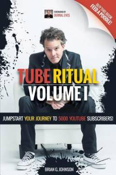 Tube ritual. Volume 1 : Jumpstart your journey to 5000 YouTube subscribers!