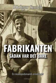 Fabrikanten : sådan var det bare : en modstandsmands erindringer