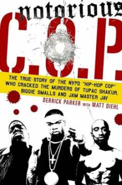 Notorious C.O.P. : the inside story of the Tupac, Biggie, and Jam Master Jay investigations from the NYPD's first "hip-hop cop